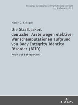 cover image of Die Strafbarkeit deutscher Ärzte wegen elektiver Wunschamputationen aufgrund von Body Integrity Identity Disorder (BIID)